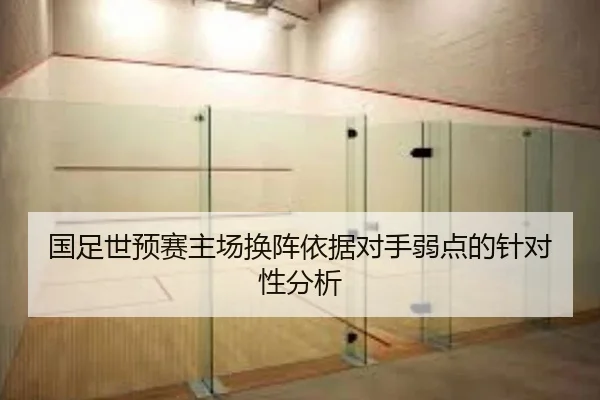 国足世预赛主场换阵依据对手弱点的针对性分析